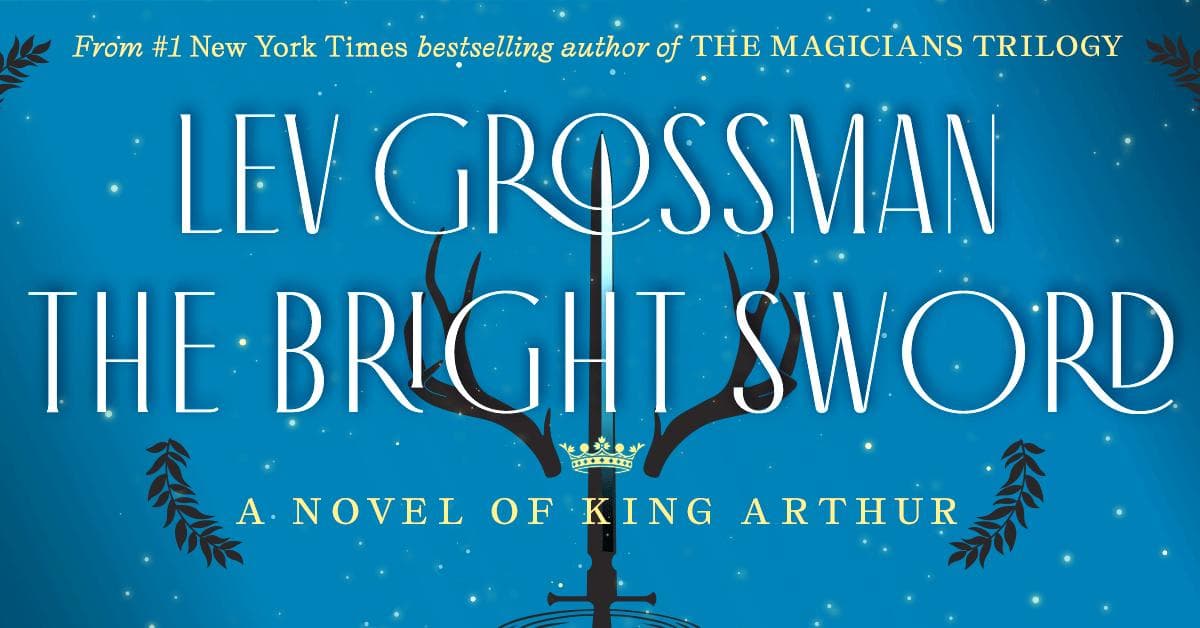 ‘The Bright Sword’ Review: Lev Grossman’s Fresh New Arthurian Legend Is This Year’s Must-Read Novel